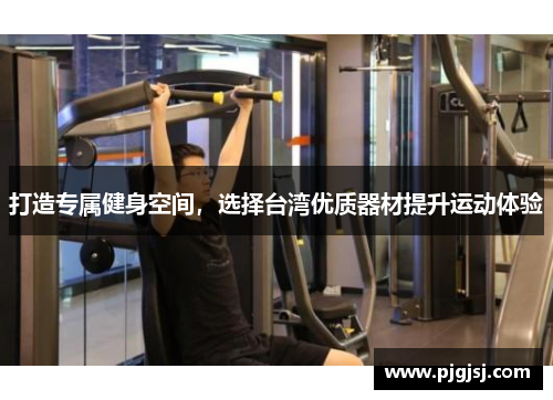 打造专属健身空间，选择台湾优质器材提升运动体验